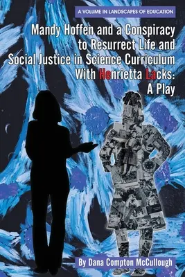 Mandy Hoffen y una Conspiración para Resucitar la Vida y la Justicia Social en el Currículo Científico con Henrietta Lacks: Una obra de teatro - Mandy Hoffen and a Conspiracy to Resurrect Life and Social Justice in Science Curriculum with Henrietta Lacks: A Play