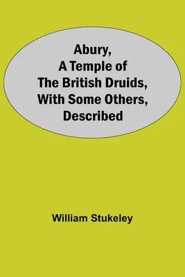 Abury, Un Templo De Los Druidas Británicos, Con Algunos Otros, Descrito - Abury, A Temple Of The British Druids, With Some Others, Described