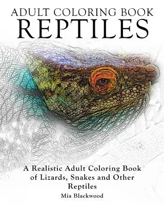 Libros para colorear para adultos Reptiles: Un libro para colorear para adultos realista de lagartos, serpientes y otros reptiles - Adult Coloring Books Reptiles: A Realistic Adult Coloring Book of Lizards, Snakes and Other Reptiles