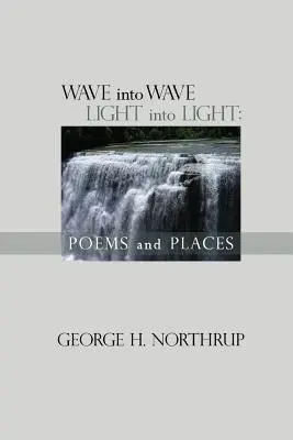 Onda en Onda Luz en Luz: Poemas y Lugares - Wave Into Wave Light into Light: Poems and Places