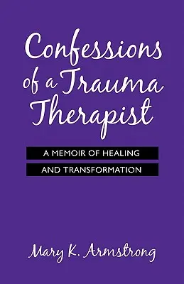 Confesiones de una terapeuta traumatológica: Memorias de curación y transformación - Confessions of a Trauma Therapist: A Memoir of Healing and Transformation