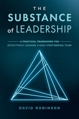 La sustancia del liderazgo: Un marco práctico para dirigir eficazmente un equipo de alto rendimiento - The Substance of Leadership: A Practical Framework for Effectively Leading a High-Performing Team