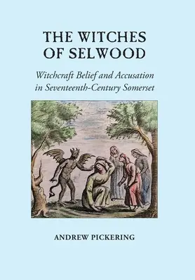 Las brujas de Selwood: Creencias y acusaciones de brujería en el Somerset del siglo XVII - The Witches of Selwood: Witchcraft Belief and Accusation in Seventeenth-Century Somerset