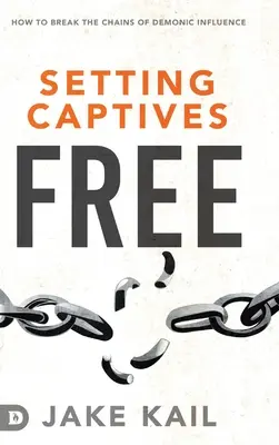 Liberar a los cautivos: cómo romper las cadenas de la influencia demoníaca - Setting Captives Free: How to Break the Chains of Demonic Influence