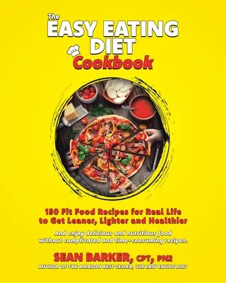 El libro de cocina de la dieta fácil de comer: 150 recetas de comida sana para la vida real, para estar más delgado, más ligero y más saludable - The Easy Eating Diet Cookbook: 150 Fit Food Recipes for Real Life, to Get Leaner, Lighter and Healthier