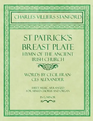 St Patrick's Breastplate - Hymn of the Ancient Irish Church - Words by Cecil Frances Alexander - Partitura arreglada para coro mixto y órgano en sol - St Patrick's Breastplate - Hymn of the Ancient Irish Church - Words by Cecil Frances Alexander - Sheet Music Arranged for Mixed Chorus and Organ in G