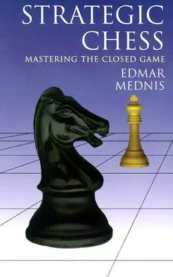 Ajedrez estratégico: Dominar el juego cerrado - Strategic Chess: Mastering the Closed Game