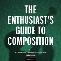 La guía del aficionado a la composición: 48 principios fotográficos que debe conocer - The Enthusiast's Guide to Composition: 48 Photographic Principles You Need to Know