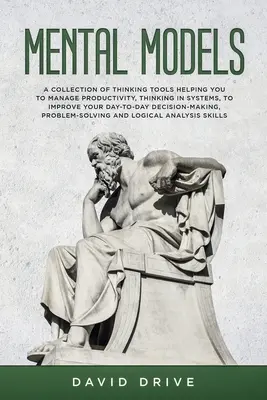 Modelos mentales: Una Colección de Herramientas de Pensamiento que le Ayudarán a Gestionar la Productividad, a Pensar en Sistemas, a Mejorar su Día a Día Dec - Mental Models: A Collection of Thinking Tools Helping You To Manage Productivity, Thinking in Systems, to Improve Your Day-To-Day Dec