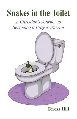 Serpientes en el retrete: El viaje de un cristiano para convertirse en un guerrero de la oración - Snakes in the Toilet: A Christian's Journey to Becoming a Prayer Warrior