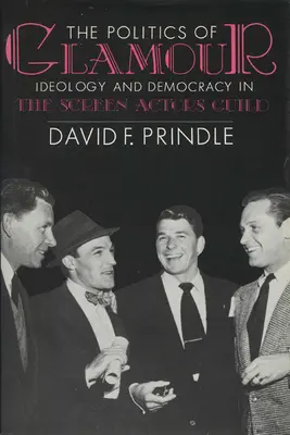 La política del glamour: Ideología y democracia en el gremio de actores de cine - The Politics of Glamour: Ideology and Democracy in the Screen Actors Guild