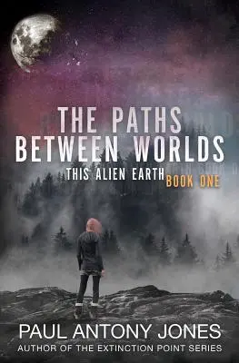 Los Caminos Entre Los Mundos: Esta Tierra Extraterrestre Libro Uno - The Paths Between Worlds: This Alien Earth Book One