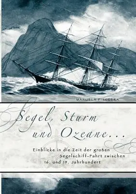 Segel, Sturm und Ozeane ...: Introducción a la época de la gran guerra del acero entre los siglos XVI y XIX Jahrhundert - Segel, Sturm und Ozeane ...: Einblicke in die Zeit der groen Segelschiff-Fahrt zwischen 16. und 19. Jahrhundert