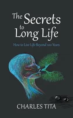 Los secretos de la larga vida: cómo vivir más allá de los 100 años - The Secrets to Long Life: How to Live Life Beyond 100 Years