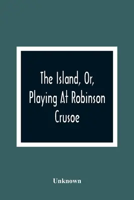 La Isla, O, Jugando A Robinson Crusoe - The Island, Or, Playing At Robinson Crusoe