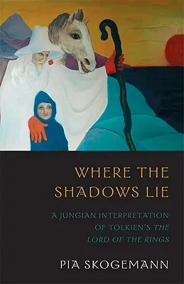 Donde yacen las sombras: una interpretación junguiana de Tolkiens El Señor de los Anillos - Where the Shadows Lie: A Jungian Interpretation of Tolkiens the Lord of the Rings