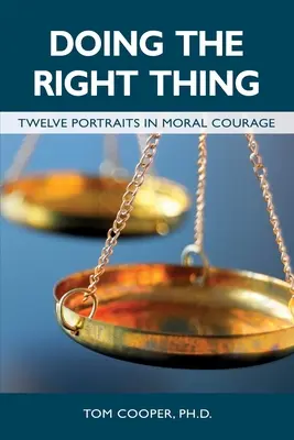 Doing the Right Thing: Twelve Portraits in Moral Courage (Hacer lo correcto: Doce retratos del valor moral) - Doing the Right Thing: Twelve Portraits in Moral Courage