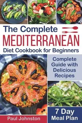 El Libro de Cocina de la Dieta Mediterránea para Principiantes: Guía completa de la dieta mediterránea con deliciosas recetas y un plan de comidas de 7 días - The Complete Mediterranean Diet Cookbook for Beginners: Complete Mediterranean Diet Guide with Delicious Recipes and a 7 Day Meal Plan