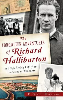 Las aventuras olvidadas de Richard Halliburton: Una vida de altos vuelos de Tennessee a Tombuctú - The Forgotten Adventures of Richard Halliburton: A High-Flying Life from Tennessee to Timbuktu