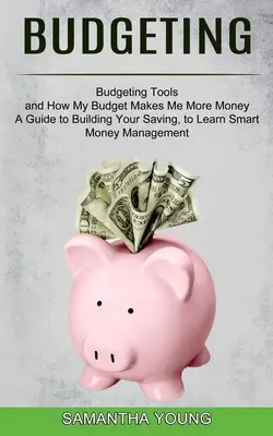 Presupuestos: Una guía para construir su ahorro, para aprender a administrar inteligentemente el dinero (Herramientas presupuestarias y Cómo mi presupuesto me hace ganar más dinero - Budgeting: A Guide to Building Your Saving, to Learn Smart Money Management (Budgeting Tools and How My Budget Makes Me More Mone