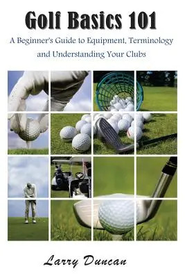 Fundamentos del golf 101: Guía para principiantes sobre equipamiento, terminología y comprensión de los palos de golf - Golf Basics 101: A Beginner's Guide to Equipment, Terminology and Understanding Your Clubs