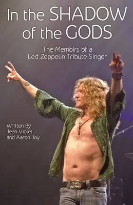 A la sombra de los dioses: memorias de un cantante tributo a Led Zeppelin - In The Shadow Of The Gods: The Memoirs Of A Led Zeppelin Tribute Singer