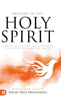 Orar en el Espíritu Santo: Secretos para encender y sostener un estilo de vida de oración eficaz - Praying in the Holy Spirit: Secrets to Igniting and Sustaining a Lifestyle of Effective Prayer