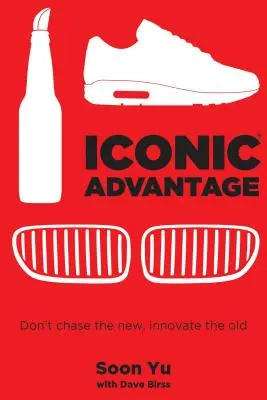 Ventaja icónica: No persiga lo nuevo, innove lo viejo - Iconic Advantage: Don't Chase the New, Innovate the Old