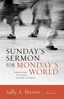 Sermón del domingo para el mundo del lunes: Predicar para dar forma a un testimonio audaz - Sunday's Sermon for Monday's World: Preaching to Shape Daring Witness