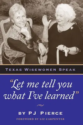 Déjame que te cuente lo que he aprendido: Hablan las mujeres sabias de Texas - Let Me Tell You What I've Learned: Texas Wisewomen Speak