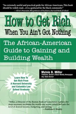 Cómo hacerse rico cuando no se tiene nada: La guía afroamericana para ganar y construir riqueza - How to Get Rich When You Ain't Got Nothing: The African-American Guide to Gaining and Building Wealth