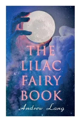 El libro del hada lila: 33 cuentos encantados e historias de hadas - The Lilac Fairy Book: 33 Enchanted Tales & Fairy Stories