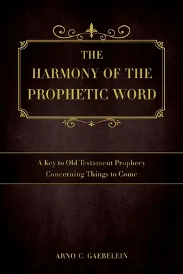 La armonía de la palabra profética: Claves de la profecía del Antiguo Testamento sobre lo que está por venir - The Harmony of the Prophetic Word: A Key to Old Testament Prophecy Concerning Things to Come