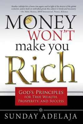 El Dinero No Te Hará Rico: Los Principios de Dios para la Verdadera Riqueza, Prosperidad y Éxito - Money Won't Make You Rich: God's Principles for True Wealth, Prosperity, and Success