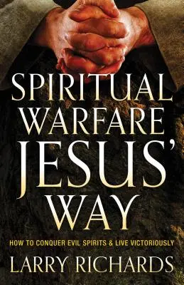 La Guerra Espiritual a la Manera de Jesús: Cómo Conquistar Espíritus Malignos y Vivir Victoriosamente - Spiritual Warfare Jesus' Way: How to Conquer Evil Spirits and Live Victoriously