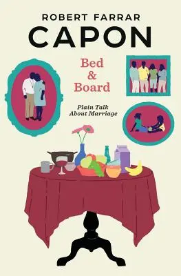 Cama y tabla: Hablando claro sobre el matrimonio - Bed and Board: Plain Talk about Marriage
