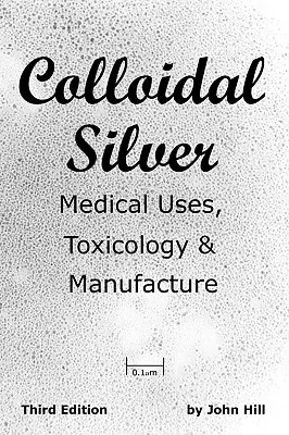 Usos médicos, toxicología y fabricación de la plata coloidal - Colloidal Silver Medical Uses, Toxicology & Manufacture