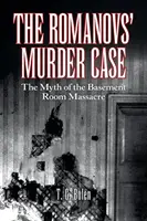 El asesinato de los Romanov: el mito de la masacre del sótano - The Romanovs' Murder Case: The Myth of the Basement Room Massacre