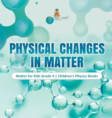 Cambios físicos en la materia - Matter for Kids Grade 4 - Libros infantiles de Física - Physical Changes in Matter - Matter for Kids Grade 4 - Children's Physics Books
