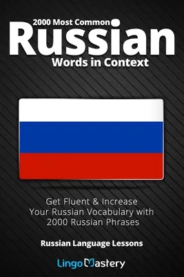 Las 2000 palabras rusas más comunes en contexto: Aprenda ruso con fluidez y aumente su vocabulario con 2000 frases en ruso. - 2000 Most Common Russian Words in Context: Get Fluent & Increase Your Russian Vocabulary with 2000 Russian Phrases