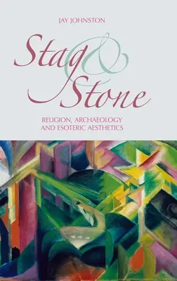 El ciervo y la piedra: Religión, arqueología y estética esotérica - Stag and Stone: Religion, Archaeology and Esoteric Aesthetics