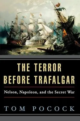 El terror antes de Trafalgar: Nelson, Napoleón y la guerra secreta - The Terror Before Trafalgar: Nelson, Napoleon, and the Secret War