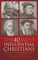 Los 40 cristianos más influyentes: Quiénes dieron forma a lo que hoy creemos - The 40 Most Influential Christians: Who Shaped What We Believe Today