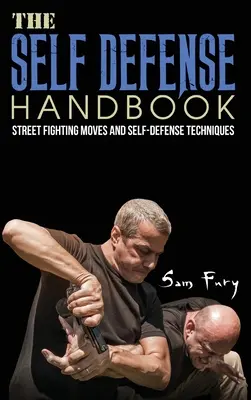 Manual de defensa personal: Los mejores movimientos de lucha callejera y técnicas de defensa personal - The Self-Defense Handbook: The Best Street Fighting Moves and Self-Defense Techniques