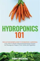 Hidroponía 101: Guía para principiantes sobre jardinería hidropónica. Aprenda a construir un sistema hidropónico de patio trasero para orga - Hydroponics 101: The Easy Beginner's Guide to Hydroponic Gardening. Learn How To Build a Backyard Hydroponics System for Homegrown Orga