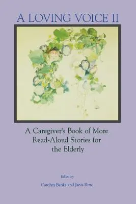 A Loving Voice II: A Caregiver's Book of More Read-Aloud Stories for the Elderly (Una voz cariñosa II: El libro de un cuidador con más cuentos para leer en voz alta a los ancianos) - A Loving Voice II: A Caregiver's Book of More Read-Aloud Stories for the Elderly