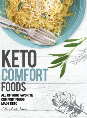 Keto Comfort Foods: Todas tus comidas reconfortantes favoritas hechas ceto - Keto Comfort Foods: All of your favorite comfort foods made keto