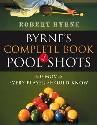 Libro completo de tiros de billar de Byrne: 350 movimientos que todo jugador debe conocer - Byrne's Complete Book of Pool Shots: 350 Moves Every Player Should Know