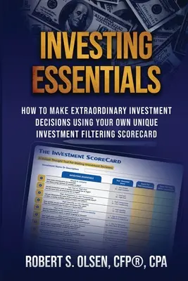Fundamentos de la inversión: Cómo Tomar Decisiones de Inversión Extraordinarias Utilizando su Propio Cuadro de Mando de Filtrado de Inversiones - Investing Essentials: How To Make Extraordinary Investment Decisions Using Your Own Unique Investment Filtering Scorecard