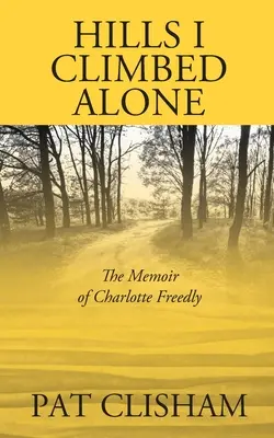 Colinas que escalé sola: Las memorias de Charlotte Freedly - Hills I Climbed Alone: The Memoir of Charlotte Freedly